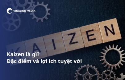 Kaizen là gì? Đặc điểm và lợi ích tuyệt vời